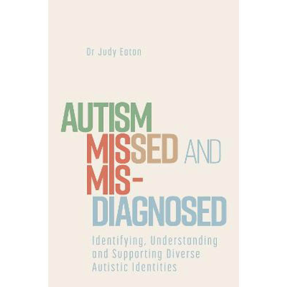 Autism Missed and Misdiagnosed: Identifying, Understanding and Supporting Diverse Autistic Identities (Paperback) - Judy Eaton